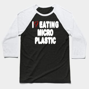 I Love Eating Microplastic - Text Style Baseball T-Shirt